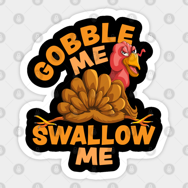 Gobble Me Swallow Me Funny Thanksgiving Turkey Gobble Me Swallow Me